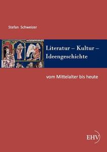 Literatur - Kultur - Ideengeschichte: Vom Mittelalter bis heute di Stefan Schweizer edito da Europäischer Hochschulverlag
