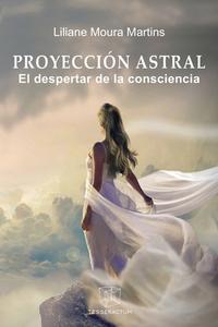 Proyección Astral: El despertar de la consciencia di Liliane Moura Martins edito da LIGHTNING SOURCE INC