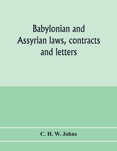 Babylonian and Assyrian laws, contracts and letters di C. H. W. Johns edito da Alpha Editions