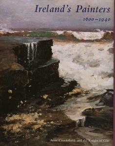 Ireland's Painters, 1600-1940 di Anne O. Crookshank, The Knight of Glin edito da Yale University Press