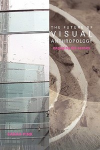 The Future of Visual Anthropology di Sarah Pink edito da Routledge