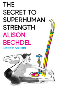 The Secret to Superhuman Strength di Alison Bechdel edito da HOUGHTON MIFFLIN