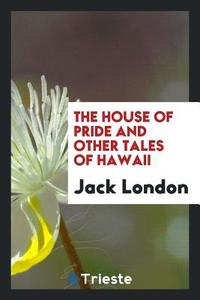 The House of Pride and Other Tales of Hawaii di Jack London edito da LIGHTNING SOURCE INC
