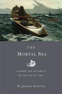 The Mortal Sea di W. Jeffrey Bolster edito da Harvard University Press