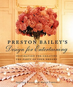 Preston Bailey's Design for Entertaining: Inspiration for Creating the Party of Your Dreams di Preston Bailey edito da BULFINCH PR