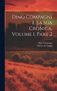 Dino Compagni E La Sua Cronica, Volume 1, part 2 di Isidoro Del Lungo, Dino Compagni edito da LEGARE STREET PR