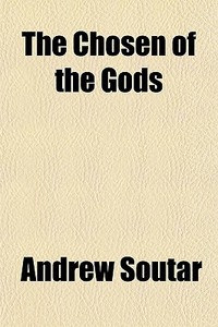 The Chosen Of The Gods di Andrew Soutar edito da General Books