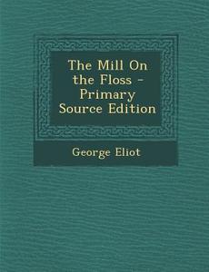 The Mill on the Floss - Primary Source Edition di George Eliot edito da Nabu Press