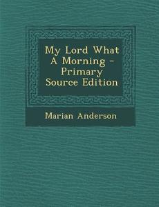 My Lord What a Morning di Marian Anderson edito da Nabu Press