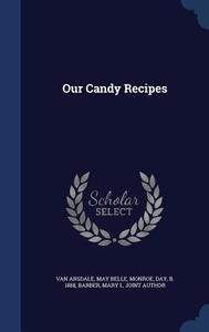 Our Candy Recipes di May Belle Van Arsdale, Day Monroe, Mary Barber edito da Sagwan Press