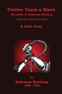 Twelve Years a Slave: Narrative of Solomon Northup di Solomon Northup edito da Createspace Independent Publishing Platform