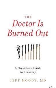 The Doctor Is Burned Out: A Physician's di JEFF MOODY edito da Lightning Source Uk Ltd