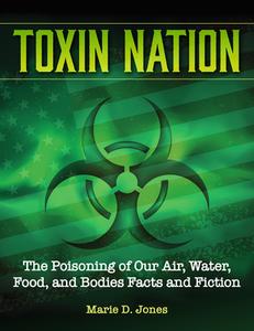 Toxin Nation: The Poisoning of Our Air, Water, Food, and Bodies Facts and Fiction di Marie D. Jones edito da VISIBLE INK PR