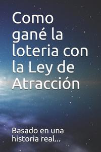 Como Gane La Loteria Con La Ley De Atraccion di real Basado en una historia real Basado edito da Independently Published