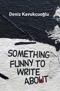 Something Funny To Write About di Deniz Kavukcuoglu edito da Milet Publishing