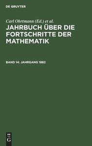 Jahrbuch über die Fortschritte der Mathematik, Band 14, Jahrgang 1882 edito da De Gruyter