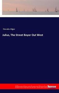 Julius, The Street Boyor Out West di Horatio Alger edito da hansebooks