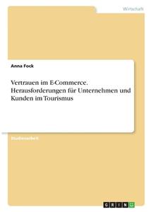 Vertrauen im E-Commerce. Herausforderungen für Unternehmen und Kunden im Tourismus di Anna Fock edito da GRIN Verlag