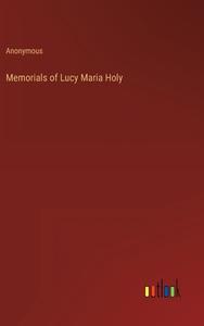 Memorials of Lucy Maria Holy di Anonymous edito da Outlook Verlag