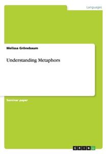Understanding Metaphors di Melissa Grönebaum edito da GRIN Publishing