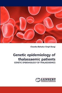 Genetic epidemiology of thalassaemic patients di Chandra Bahadur Singh Dangi edito da LAP Lambert Acad. Publ.