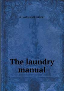 The Laundry Manual di A Professed Launder edito da Book On Demand Ltd.