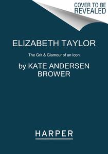 Elizabeth Taylor: The Grit & Glamour of an Icon di Kate Andersen Brower edito da HARPER TORCH