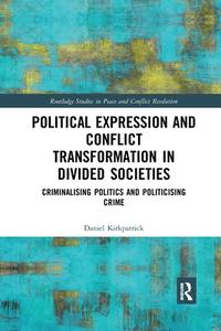 Political Expression And Conflict Transformation In Divided Societies di Daniel Kirkpatrick edito da Taylor & Francis Ltd