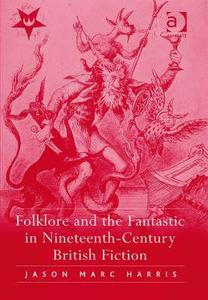 Folklore and the Fantastic in Nineteenth-Century British Fiction di Jason Marc Harris edito da Taylor & Francis Ltd