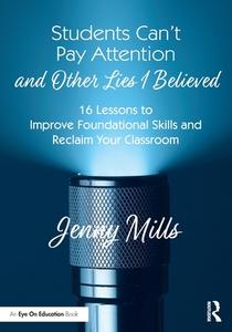 Students Can't Pay Attention And Other Lies I Believed di Jenny Mills edito da Taylor & Francis Ltd