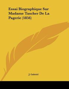 Essai Biographique Sur Madame Tascher de La Pagerie (1856) di J. Gabriel edito da Kessinger Publishing