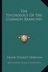 The Psychology of the Common Branches di Frank Nugent Freeman edito da Kessinger Publishing