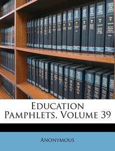 Education Pamphlets, Volume 39 di Anonymous edito da Nabu Press