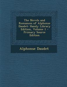 The Novels and Romances of Alphonse Daudet: Handy Library Edition, Volume 1 di Alphonse Daudet edito da Nabu Press