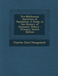 Pre-Malthusian Doctrines of Population: A Study in the History of Economic Theory di Charles Emil Stangeland edito da Nabu Press