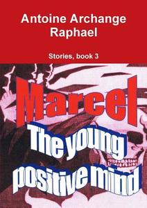 Marcel, the young positive mind, book3 di Antoine Archange Raphael edito da Lulu.com