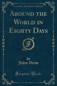 Around The World In Eighty Days (classic Reprint) di Jules Verne edito da Forgotten Books