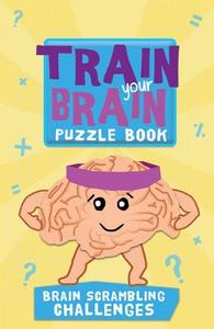Train Your Brain: Brain-Scrambling Challenges di Robert Allen, Harold Gale, Carolyn Skitt edito da BES PUB
