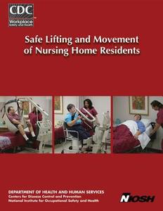 Safe Lifting and Movement of Nursing Home Residents di Department of Health and Human Services, Centers for Disease Cont And Prevention, National Institute Fo Safety and Health edito da Createspace