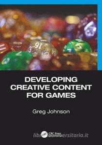 Developing Creative Content for Games di Greg (Savannah College of Art and Design Johnson edito da Taylor & Francis Inc