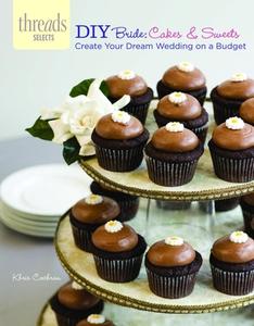 DIY Bride: Cakes & Sweets: Create Your Dream Wedding on a Budget di Khris Cochran edito da Taunton Press