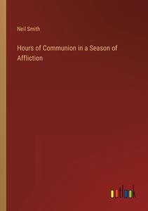 Hours of Communion in a Season of Affliction di Neil Smith edito da Outlook Verlag
