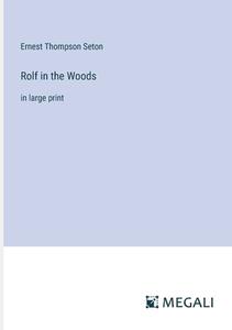 Rolf in the Woods di Ernest Thompson Seton edito da Megali Verlag