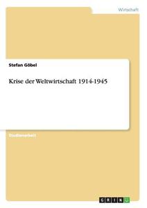 Krise der Weltwirtschaft 1914-1945 di Stefan Göbel edito da GRIN Verlag