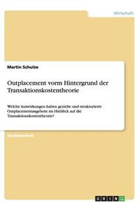 Outplacement Vorm Hintergrund Der Transaktionskostentheorie di Martin Schulze edito da Grin Publishing
