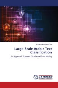 Large-Scale Arabic Text Classification di Mohammed M. Abu Tair edito da LAP Lambert Academic Publishing