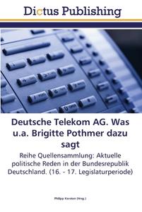 Deutsche Telekom AG. Was u.a. Brigitte Pothmer dazu sagt di PHILIPP KERSTEN edito da Dictus Publishing