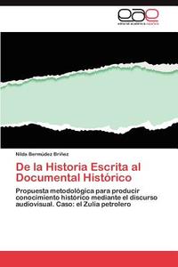 De la Historia Escrita al Documental Histórico di Nilda Bermúdez Briñez edito da LAP Lambert Acad. Publ.