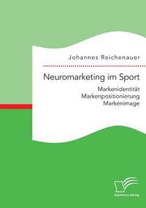 Neuromarketing im Sport: Markenidentität - Markenpositionierung - Markenimage di Johannes Reichenauer edito da Diplomica Verlag