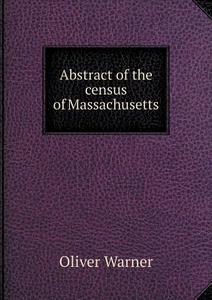 Abstract Of The Census Of Massachusetts di Oliver Warner edito da Book On Demand Ltd.
